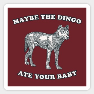 Maybe The Dingo Ate Your Baby Magnet